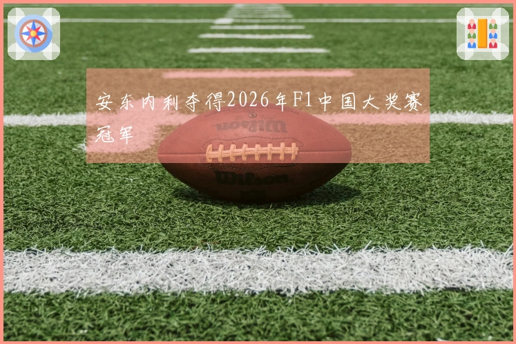 安东内利夺得2026年F1中国大奖赛冠军