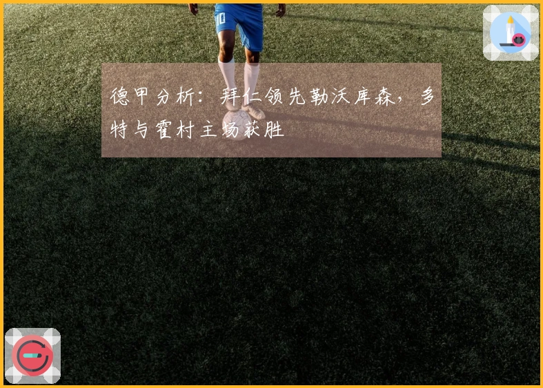 德甲分析：拜仁领先勒沃库森，多特与霍村主场获胜